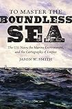 Jason Smith, "To Master the Boundless Sea: The US Navy, the Marine Environment, and the Cartography of Empire" (UNC Press, 2018)