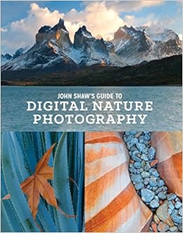 John Shaw's Guide to Digital Nature Photography, by John Shaw John Shaw's Guide to Digital Nature Photography, by John Shaw