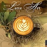 Latte Art 2013 Wall Calendar: How to Trim Your Daily Treat by 