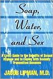 Soap, Water, and Sex: A Lively Guide to the Benefits of Sexual Hygiene and to Coping With Sexually T by 