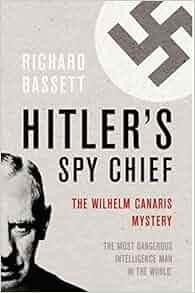 Hitler S Spy Chief The Wilhelm Canaris Mystery Cassell