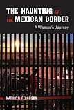 The Haunting of the Mexican Border: A Woman's Journey by Kathryn Ferguson