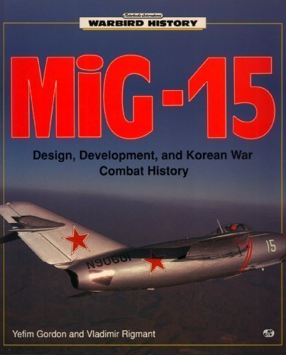 MIG-15: Design, Development, and Korean War Combat History (Warbird History)