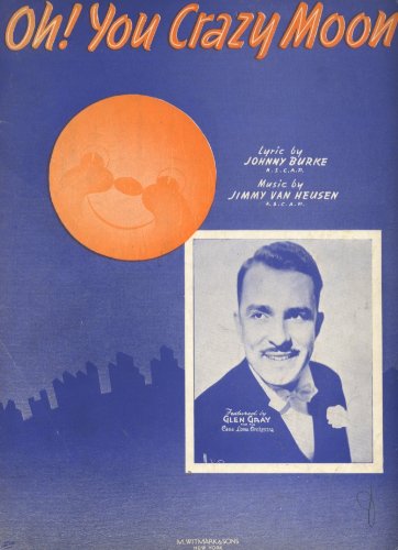 Oh! You Crazy Moon Featuring Glen Gray and the Casa Loma Orchestra (For Voice and Piano with Diagrams for Guitar, Symbols for Ukulele and Banjo)