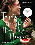 Tasty. Naughty. Healthy. Nice.: Whole Food Made Sinfully Delicious-Over 135 Recipes for Wheat-Free, by