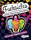 Fucksicles: Summer Nights Edition : Swear Word Adult Coloring Book: For grown ups who like to swear by John T, Siya Oum