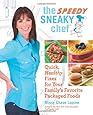 The Speedy Sneaky Chef: Quick, Healthy Fixes for Your Favorite Packaged Foods