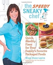 The Speedy Sneaky Chef: Quick, Healthy Fixes for Your Favorite Packaged Foods