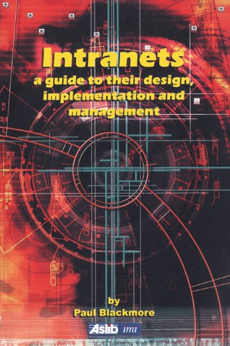 Intranets: a Guide to their Design, Implementation and Management by Paul Blackmore