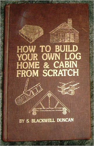 How To Build Your Own Log Home And Cabin From Scratch Amazon Co