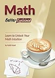 Math, Better Explained: Learn to Unlock Your Math Intuition