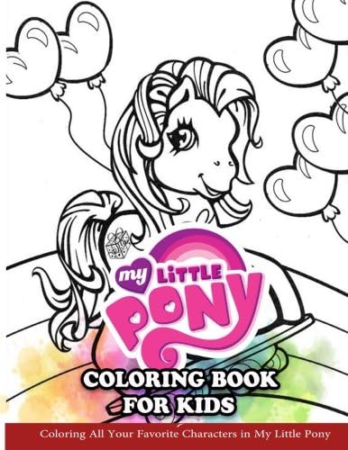 My Little Pony Coloring Book for Kids: Coloring All Your Favorite Characters in My Little Pony Paperback – 9 Apr 2018