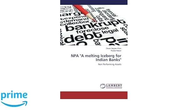 Npa A Melting Iceberg For Indian Banks Non Performing Assets