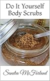 Do It Yourself Body Scrubs by 