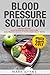 Blood Pressure Solution: Solution - 2 Manuscripts - The Ultimate Guide to Naturally Lowering High Blood Pressure and Reducing Hypertension & 54 ... Recipes (Blood Pressure Series) (Volume 3) by Mark Evans