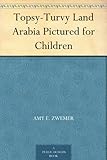 Topsy-Turvy Land Arabia Pictured for Children by