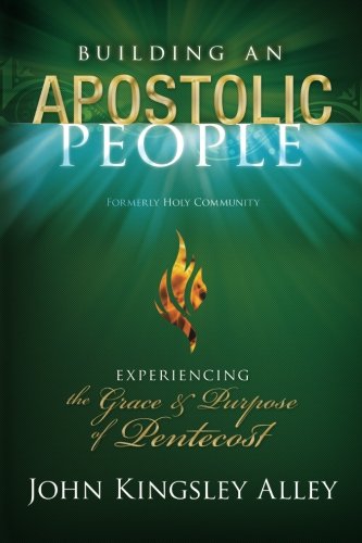 Building An Apostolic People: Experiencing The Grace And Purpose of Pentecost