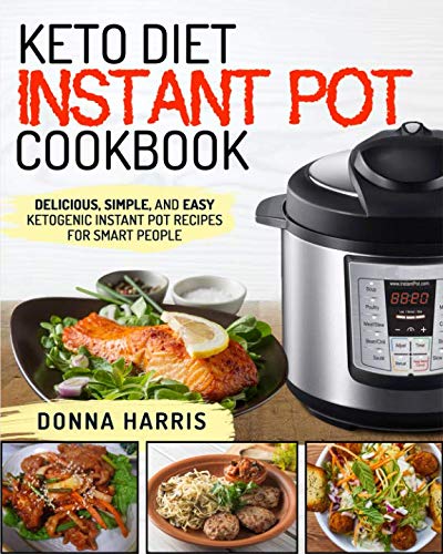 Keto Diet Instant Pot Cookbook: Delicious, Simple, and Easy Ketogenic Instant Pot Recipes For Smart