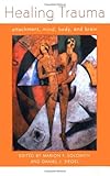 Healing Trauma : Attachment Mind Body and Brain, , 0393703967