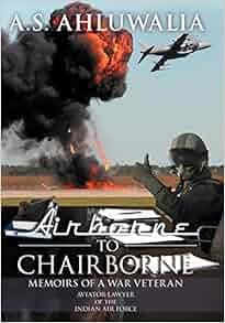 Airborne To Chairborne Memoirs Of A War Veteran Aviator Lawyer Of The Indian Air Force A S