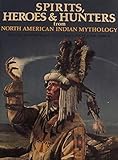 Spirits, Heroes, & Hunters from North American Indian Mythology by 