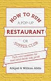How To Run A Pop-Up Restaurant or Supper Club: Turn Your Passion For Food and Drink Into Profit by
