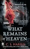 What Remains of Heaven: A Sebastian St. Cyr Mystery by C. S. Harris