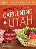 Successful Gardening in Utah: How to Design a Permanent Solution for your Garden that is Low Water and 95 Percent Weed Free! (The Backyard Renaissance Series) by Caleb Warnock