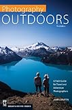 Photography Outdoors: A Field Guide for Travel and Adventure Photographers by 
