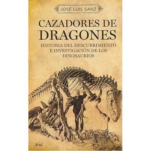 Cazadores de dragones: Historia de los paleontólogosque descubrieron y estudiaron los dinosaurios (Ariel Historia) Cazadores de dragones: Historia de los paleontólogosque descubrieron y estudiaron los dinosaurios (Ariel Historia)