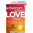 Whatever Arises, Love That: A Love Revolution That Begins with You