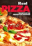 Real Pizza: Secrets of the Neapolitan Tradition Real Pizza: Secrets of the Neapolitan Tradition