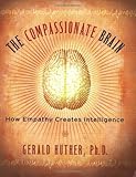 The Compassionate Brain: How Empathy Creates Intelligence