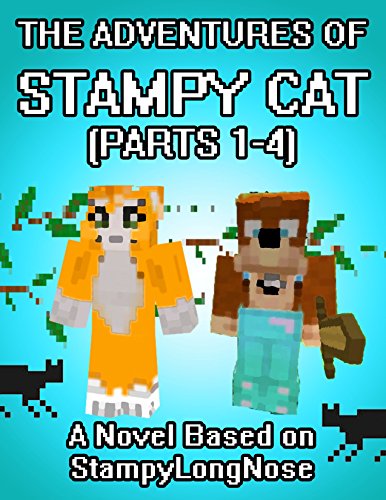 The Adventures Of Stampy Cat: A Novel Based on StampyLongNose (Parts 1-4)