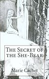 The Secret of the She-Bear: An unexpected key to understand European mythologies, traditions and tal by Marie D. F. Cachet