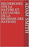 Recherches sur la nature et les causes de la richesse des nations (French Edition) by