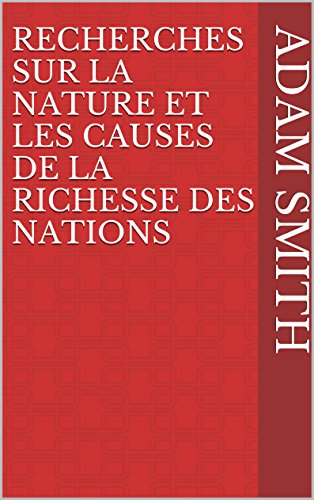 Recherches sur la nature et les causes de la richesse des nations (French Edition) by Adam Smith