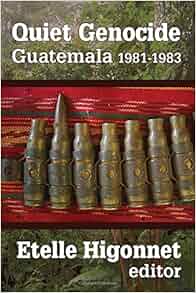 Quiet Genocide Guatemala 1981 1983 Etelle Higonnet
