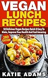 Vegan: Vegan Lunch Recipes: 50 Delicious Vegan Recipes - Quick & Easy to make, Improve Your Health And Feel Amazing (Mastering The Kitchen Book 2)