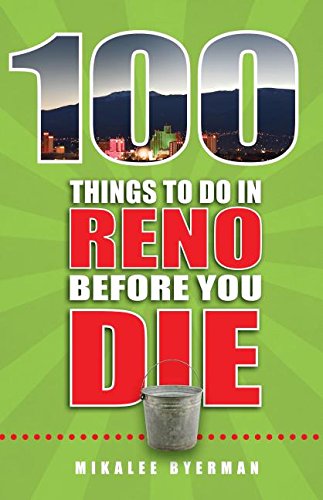 100 Things to Do in Reno Before You Die (100 Things to Do Before You Die) by Mikalee Byerman