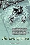 The Loss of Java: The Final Battles for the Possession of Java Fought by Allied Air, Naval and Land Forces in the Period of 18 February - 7 March 1942