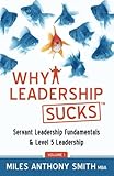 Why Leadership SucksTM: Fundamentals of Level 5 Leadership and Servant Leadership by Miles Anthony Smith, Matthew Wolf