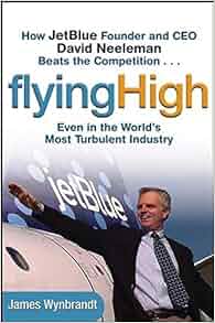 Flying High How Jetblue Founder And Ceo David Neeleman