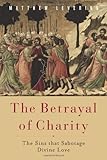 The Betrayal of Charity: The Sins that Sabotage Divine Love