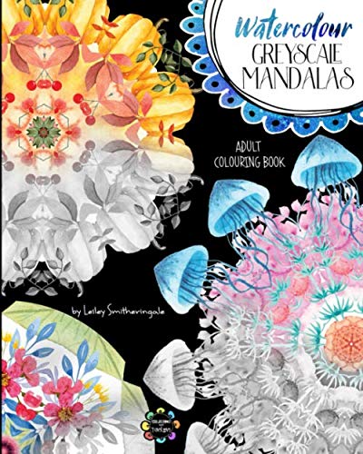 Watercolour Greyscale Mandalas Adult Colouring Book: 60 mandalas to colour with both white and dark backgrounds from original watercolour art by Lesley Smitheringale