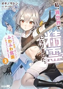 私、異世界で精霊になりました。なんだか最強っぽいけど、ふわふわ気楽に生きたいと思いますの最新刊