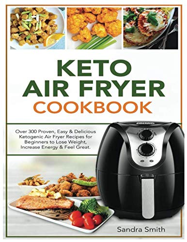 Keto Air Fryer Cookbook: Over 300 Proven, Easy & Delicious Ketogenic Air Fryer Recipes for Beginners Keto Air Fryer Cookbook: Over 300 Proven, Easy & Delicious Ketogenic Air Fryer Recipes for Beginners