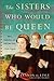 The Sisters Who Would Be Queen: Mary, Katherine, and Lady Jane Grey: A Tudor Tragedy