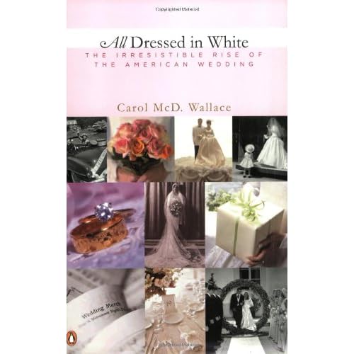 All Dressed in White: The Irresistible Rise of the American Wedding All Dressed in White: The Irresistible Rise of the American Wedding