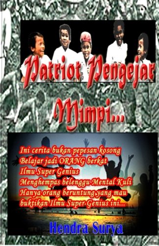 Patriot Pengejar Mimpi: Ini cerita bukan pepesan kosong... Belajar jadi Orang berkat ilmu super jenius... Menghempas belenggu mental kuli... Hanya Orang ... ilmu super jenius ini!!! (Indonesian Edition)